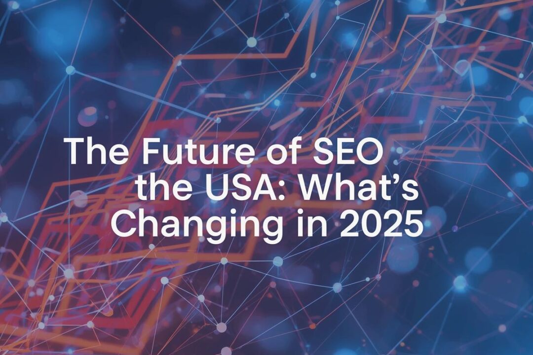 The Future of SEO in the USA: What’s Changing in 2025